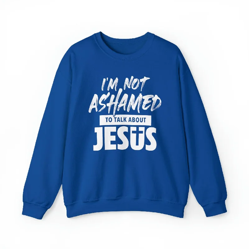 I am Not Ashamed to Talk About Jesus Christian Sweatshirt